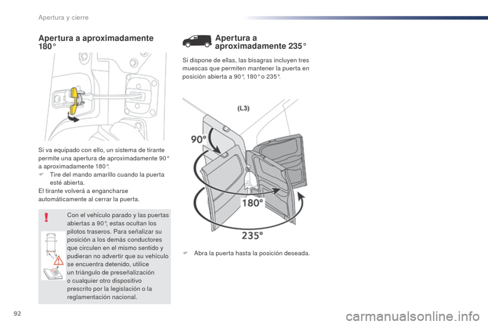 Peugeot Expert VU 2016 Manual del propietario (in Spanish) 92
Expert_es_Chap02_ouvertures_ed01-2016
Si va equipado con ello, un sistema de tirante
permite una apertura de aproximadamente 90°
a aproximadamente 180°.
F
T
ire del mando amarillo cuando la p Peugeot Expert VU 2016 Manual del propietario (in Spanish) 92
Expert_es_Chap02_ouvertures_ed01-2016
Si va equipado con ello, un sistema de tirante
permite una apertura de aproximadamente 90°
a aproximadamente 180°.
F
T
ire del mando amarillo cuando la p