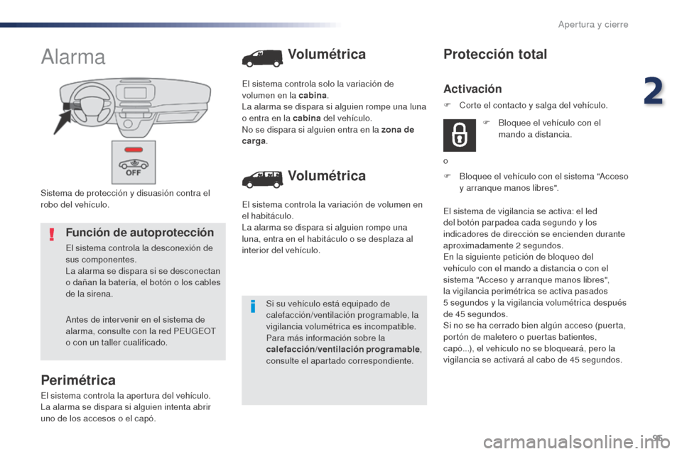 Peugeot Expert VU 2016 Manual del propietario (in Spanish) 95
Expert_es_Chap02_ouvertures_ed01-2016
Sistema de protección y disuasión contra el
robo del vehículo.
Alarma
Perimétrica
El sistema controla la apertura del vehículo.
La alarma se dispara si a Peugeot Expert VU 2016 Manual del propietario (in Spanish) 95
Expert_es_Chap02_ouvertures_ed01-2016
Sistema de protección y disuasión contra el
robo del vehículo.
Alarma
Perimétrica
El sistema controla la apertura del vehículo.
La alarma se dispara si a
