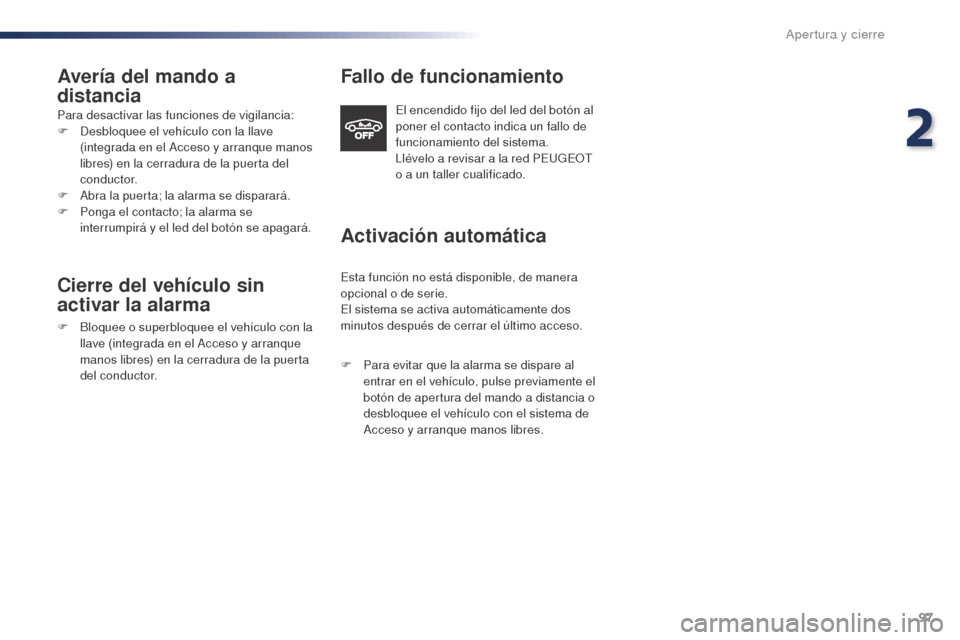 Peugeot Expert VU 2016 Manual del propietario (in Spanish) 97
Expert_es_Chap02_ouvertures_ed01-2016
Avería del mando a
distancia
Para desactivar las funciones de vigilancia:
F D esbloquee el vehículo con la llave
(integrada en el Acceso y arranque manos
Peugeot Expert VU 2016 Manual del propietario (in Spanish) 97
Expert_es_Chap02_ouvertures_ed01-2016
Avería del mando a
distancia
Para desactivar las funciones de vigilancia:
F D esbloquee el vehículo con la llave
(integrada en el Acceso y arranque manos