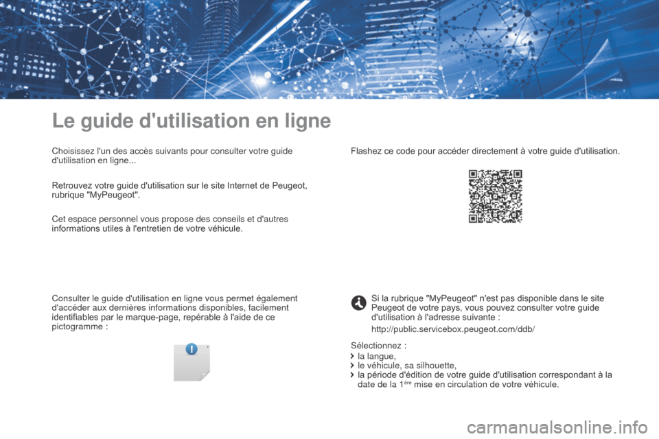 Peugeot Expert VU 2016 Manuel du propriétaire (in French) Le guide dutilisation en ligne
Choisissez lun des accès suivants pour consulter votre guide
dutilisation en ligne...
Consulter le guide dutilisation en ligne vous permet également
daccéder a Peugeot Expert VU 2016 Manuel du propriétaire (in French) Le guide dutilisation en ligne
Choisissez lun des accès suivants pour consulter votre guide
dutilisation en ligne...
Consulter le guide dutilisation en ligne vous permet également
daccéder a