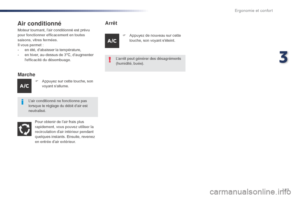 Peugeot Expert VU 2016  Manuel du propriétaire (in French) 127
Air conditionné
Marche
Moteur tournant, l’air conditionné est prévu 
pour fonctionner efficacement en toutes 
saisons, vitres fermées.
Il vous permet :
- 
e
 n été, dabaisser la températ