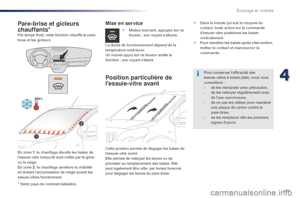 Peugeot Expert VU 2016 Manuel du propriétaire (in French) 159
* Selon pays de commercialisation.
Pare-brise et gicleurs
chauffants*
Par temps froid, cette fonction chauffe le pare-
brise et les gicleurs.En zone 1 , le chauffage décolle les balais de
less Peugeot Expert VU 2016 Manuel du propriétaire (in French) 159
* Selon pays de commercialisation.
Pare-brise et gicleurs
chauffants*
Par temps froid, cette fonction chauffe le pare-
brise et les gicleurs.En zone 1 , le chauffage décolle les balais de
less