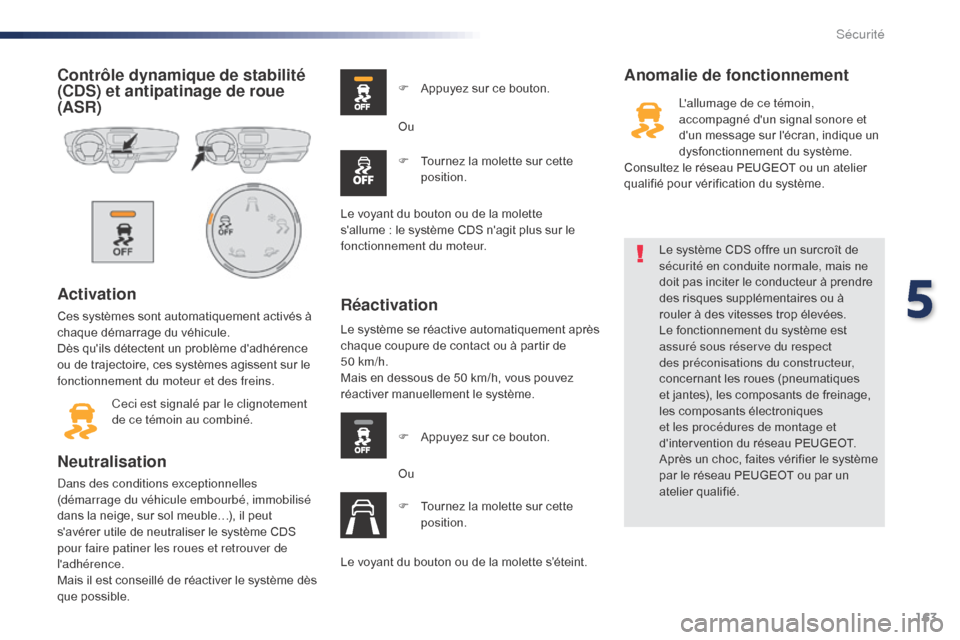 Peugeot Expert VU 2016 Manuel du propriétaire (in French) 163
Contrôle dynamique de stabilité
(CDS) et antipatinage de roue
(ASR)
Activation
Ces systèmes sont automatiquement activés à
chaque démarrage du véhicule.
Dès quils détectent un problè Peugeot Expert VU 2016 Manuel du propriétaire (in French) 163
Contrôle dynamique de stabilité
(CDS) et antipatinage de roue
(ASR)
Activation
Ces systèmes sont automatiquement activés à
chaque démarrage du véhicule.
Dès quils détectent un problè