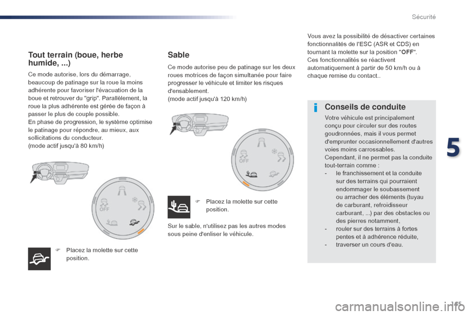 Peugeot Expert VU 2016 Manuel du propriétaire (in French) 165
Ce mode autorise, lors du démarrage,
beaucoup de patinage sur la roue la moins
adhérente pour favoriser lévacuation de la
boue et retrouver du "grip". Parallèlement, la
roue la plus adhé Peugeot Expert VU 2016 Manuel du propriétaire (in French) 165
Ce mode autorise, lors du démarrage,
beaucoup de patinage sur la roue la moins
adhérente pour favoriser lévacuation de la
boue et retrouver du "grip". Parallèlement, la
roue la plus adhé