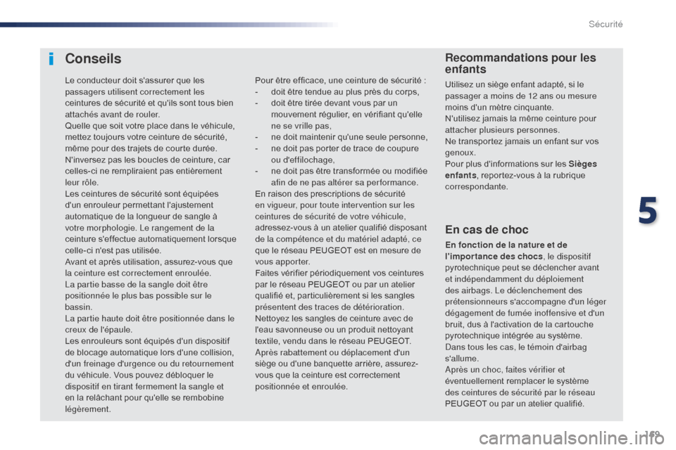 Peugeot Expert VU 2016  Manuel du propriétaire (in French) 169
Conseils
En cas de choc
En fonction de la nature et de 
limportance des chocs, le dispositif 
pyrotechnique peut se déclencher avant 
et indépendamment du déploiement 
des airbags. Le déclenc