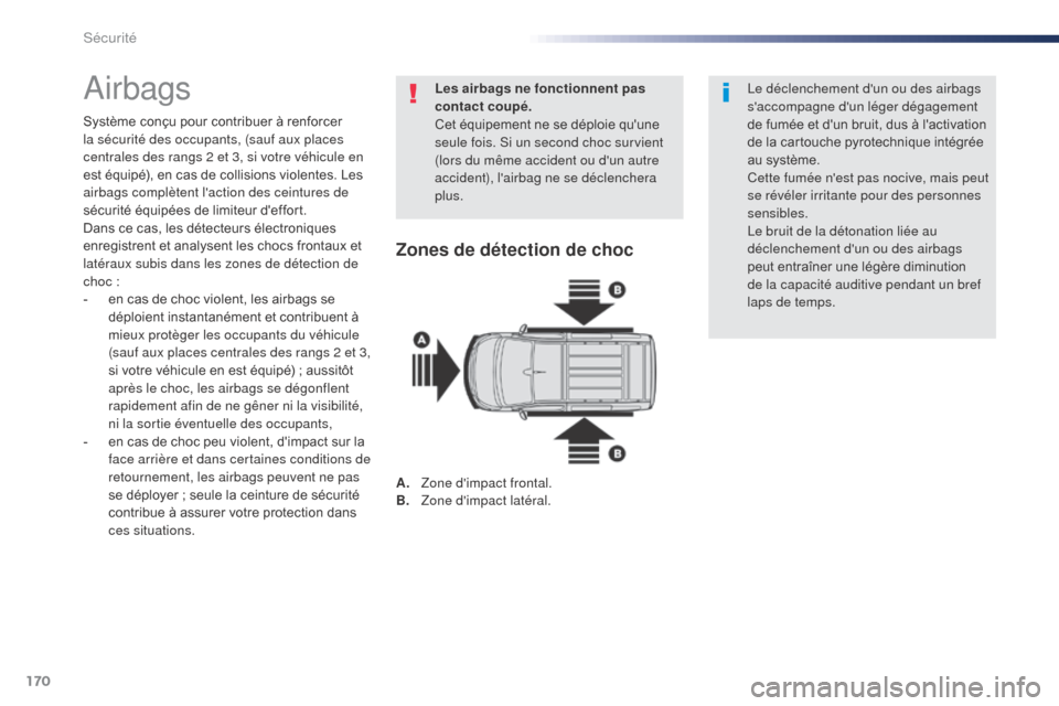 Peugeot Expert VU 2016 Manuel du propriétaire (in French) 170
Airbags
Système conçu pour contribuer à renforcer
la sécurité des occupants, (sauf aux places
centrales des rangs 2 et 3, si votre véhicule en
est équipé), en cas de collisions violente Peugeot Expert VU 2016 Manuel du propriétaire (in French) 170
Airbags
Système conçu pour contribuer à renforcer
la sécurité des occupants, (sauf aux places
centrales des rangs 2 et 3, si votre véhicule en
est équipé), en cas de collisions violente