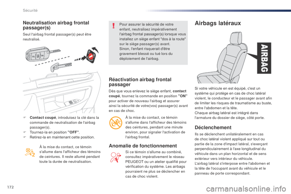 Peugeot Expert VU 2016  Manuel du propriétaire (in French) 172
Neutralisation airbag frontal 
passager(s)
Seul lairbag frontal passager(s) peut être 
neutralisé.À la mise du contact, ce témoin 
sallume dans lafficheur des témoins 
de ceintures. Il res