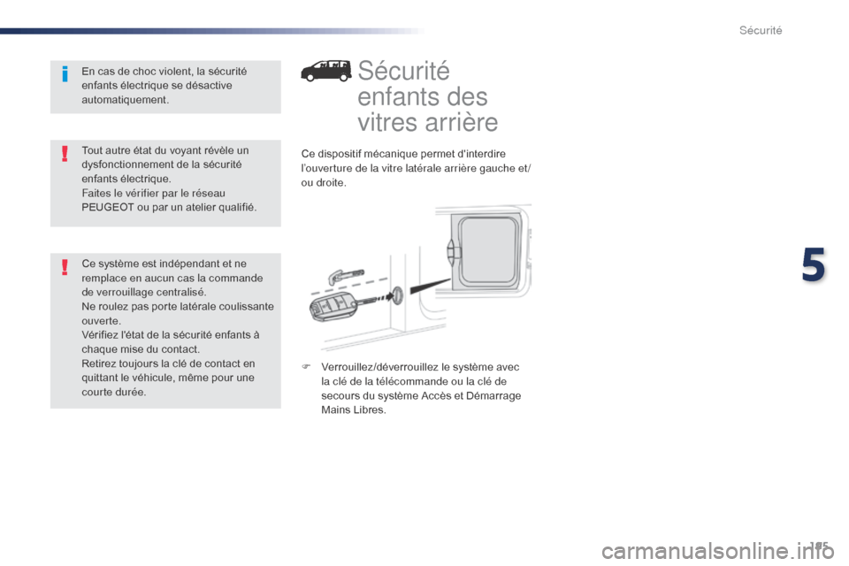 Peugeot Expert VU 2016 Manuel du propriétaire (in French) 195
Sécurité
enfants des
vitres arrière
Ce dispositif mécanique permet dinterdire
l’ouverture de la vitre latérale arrière gauche et /
ou droite.
F
V
errouillez/déverrouillez le systèm Peugeot Expert VU 2016 Manuel du propriétaire (in French) 195
Sécurité
enfants des
vitres arrière
Ce dispositif mécanique permet dinterdire
l’ouverture de la vitre latérale arrière gauche et /
ou droite.
F
V
errouillez/déverrouillez le systèm
