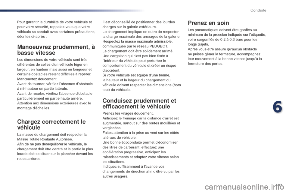 Peugeot Expert VU 2016  Manuel du propriétaire (in French) 197
Pour garantir la durabilité de votre véhicule et 
pour votre sécurité, rappelez-vous que votre 
véhicule se conduit avec certaines précautions, 
décrites ci-après :
Chargez correctement le