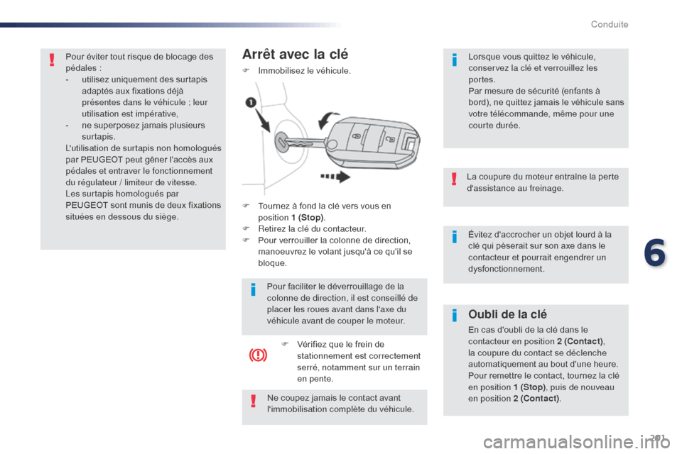 Peugeot Expert VU 2016 Manuel du propriétaire (in French) 201
Évitez daccrocher un objet lourd à la
clé qui pèserait sur son axe dans le
contacteur et pourrait engendrer un
dysfonctionnement.
La coupure du moteur entraîne la perte
dassistance au f Peugeot Expert VU 2016 Manuel du propriétaire (in French) 201
Évitez daccrocher un objet lourd à la
clé qui pèserait sur son axe dans le
contacteur et pourrait engendrer un
dysfonctionnement.
La coupure du moteur entraîne la perte
dassistance au f