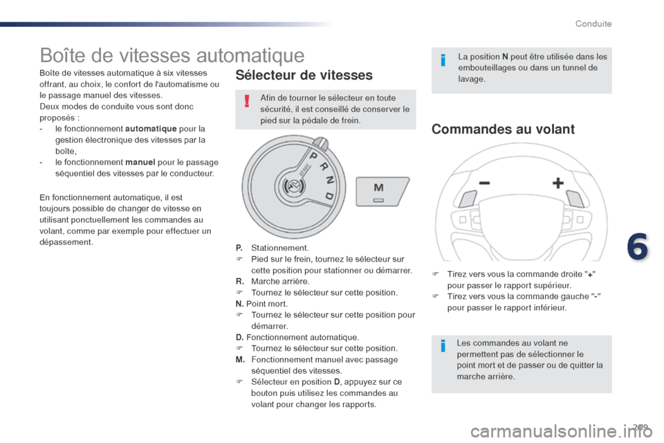 Peugeot Expert VU 2016 Manuel du propriétaire (in French) 209
Boîte de vitesses automatique
Boîte de vitesses automatique à six vitesses
offrant, au choix, le confort de lautomatisme ou
le passage manuel des vitesses.
Deux modes de conduite vous sont d Peugeot Expert VU 2016 Manuel du propriétaire (in French) 209
Boîte de vitesses automatique
Boîte de vitesses automatique à six vitesses
offrant, au choix, le confort de lautomatisme ou
le passage manuel des vitesses.
Deux modes de conduite vous sont d