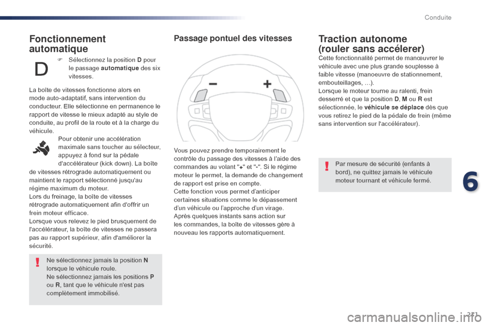 Peugeot Expert VU 2016 Manuel du propriétaire (in French) 211
Fonctionnement
automatique
Ne sélectionnez jamais la position N
lorsque le véhicule roule.
Ne sélectionnez jamais les positions P
ou R , tant que le véhicule nest pas
complètement immob Peugeot Expert VU 2016 Manuel du propriétaire (in French) 211
Fonctionnement
automatique
Ne sélectionnez jamais la position N
lorsque le véhicule roule.
Ne sélectionnez jamais les positions P
ou R , tant que le véhicule nest pas
complètement immob