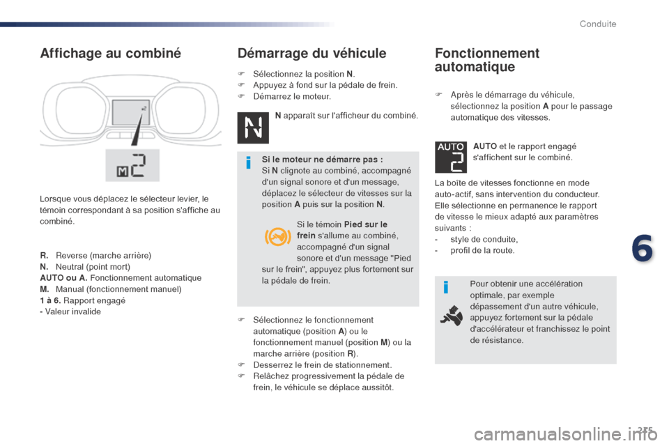 Peugeot Expert VU 2016 Manuel du propriétaire (in French) 215
Fonctionnement
automatique
F Après le démarrage du véhicule, sélectionnez la position A pour le passage
automatique des vitesses.
La boîte de vitesses fonctionne en mode
auto-actif, sans i Peugeot Expert VU 2016 Manuel du propriétaire (in French) 215
Fonctionnement
automatique
F Après le démarrage du véhicule, sélectionnez la position A pour le passage
automatique des vitesses.
La boîte de vitesses fonctionne en mode
auto-actif, sans i