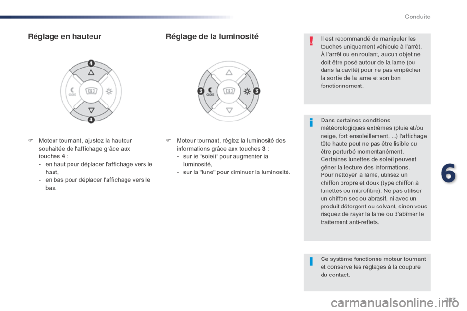 Peugeot Expert VU 2016 Manuel du propriétaire (in French) 223
F Moteur tournant, réglez la luminosité des informations grâce aux touches 3 :
-
s
ur le "soleil" pour augmenter la
luminosité,
-
s
ur la "lune" pour diminuer la luminosité.
Réglage d Peugeot Expert VU 2016 Manuel du propriétaire (in French) 223
F Moteur tournant, réglez la luminosité des informations grâce aux touches 3 :
-
s
ur le "soleil" pour augmenter la
luminosité,
-
s
ur la "lune" pour diminuer la luminosité.
Réglage d