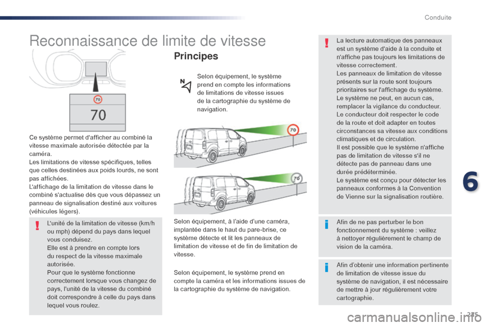 Peugeot Expert VU 2016  Manuel du propriétaire (in French) 225
Reconnaissance de limite de vitesse
Ce système permet dafficher au combiné la 
vitesse maximale autorisée détectée par la 
caméra.
Les limitations de vitesse spécifiques, telles 
que celle
