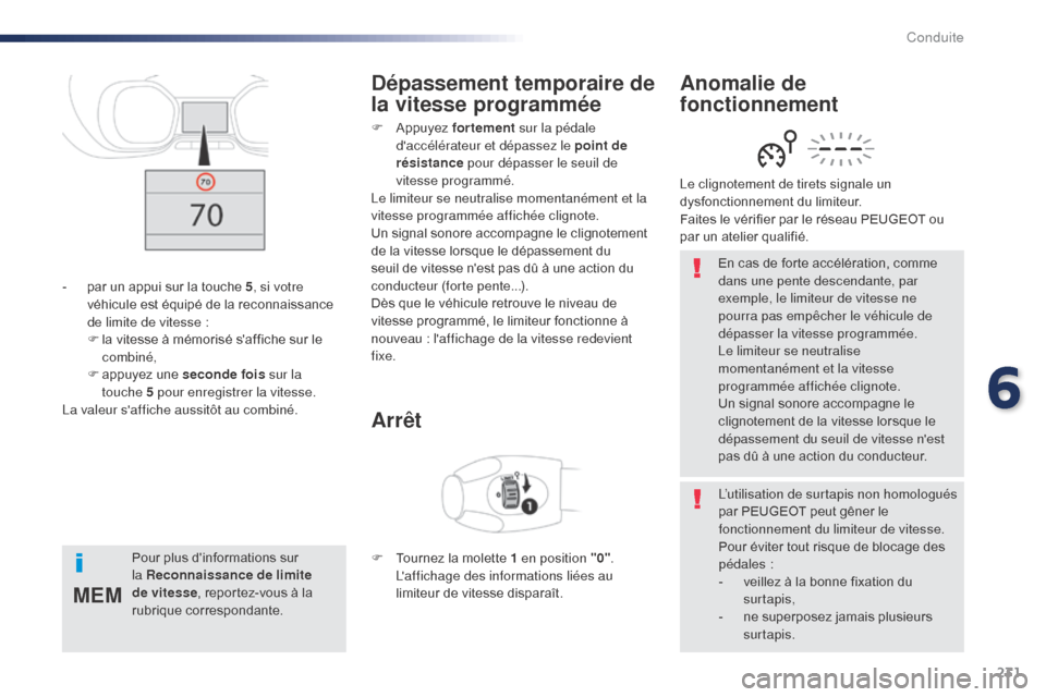 Peugeot Expert VU 2016 Manuel du propriétaire (in French) 231
MEM
En cas de forte accélération, comme
dans une pente descendante, par
exemple, le limiteur de vitesse ne
pourra pas empêcher le véhicule de
dépasser la vitesse programmée.
Le limiteur Peugeot Expert VU 2016 Manuel du propriétaire (in French) 231
MEM
En cas de forte accélération, comme
dans une pente descendante, par
exemple, le limiteur de vitesse ne
pourra pas empêcher le véhicule de
dépasser la vitesse programmée.
Le limiteur