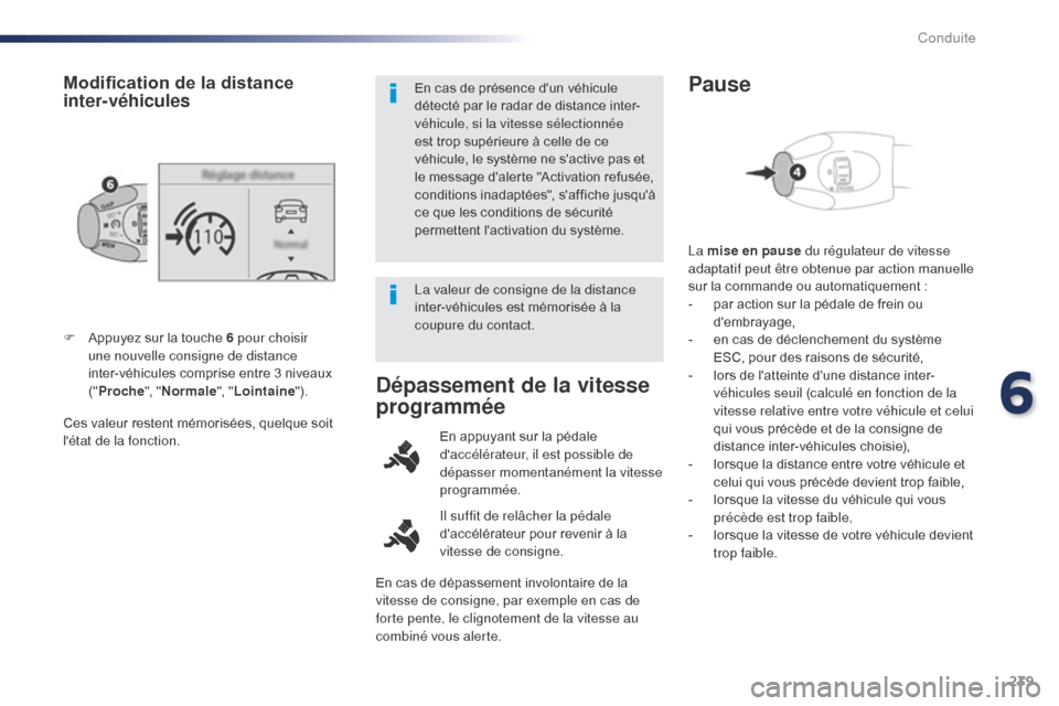 Peugeot Expert VU 2016 Manuel du propriétaire (in French) 239
Ces valeur restent mémorisées, quelque soit
létat de la fonction. F
A
ppuyez sur la touche 6 pour choisir
une nouvelle consigne de distance
inter-véhicules comprise entre 3 niveaux
(" P Peugeot Expert VU 2016 Manuel du propriétaire (in French) 239
Ces valeur restent mémorisées, quelque soit
létat de la fonction. F
A
ppuyez sur la touche 6 pour choisir
une nouvelle consigne de distance
inter-véhicules comprise entre 3 niveaux
(" P