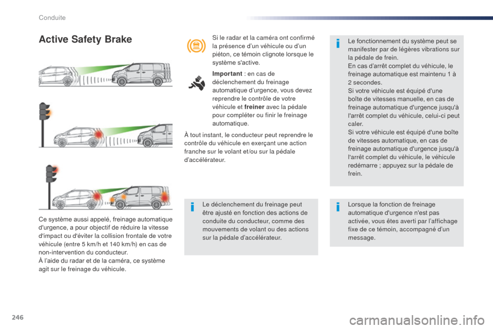 Peugeot Expert VU 2016 Manuel du propriétaire (in French) 246
Ce système aussi appelé, freinage automatique
durgence, a pour objectif de réduire la vitesse
dimpact ou déviter la collision frontale de votre
véhicule (entre 5 km/h et 140 km/h) en ca Peugeot Expert VU 2016 Manuel du propriétaire (in French) 246
Ce système aussi appelé, freinage automatique
durgence, a pour objectif de réduire la vitesse
dimpact ou déviter la collision frontale de votre
véhicule (entre 5 km/h et 140 km/h) en ca