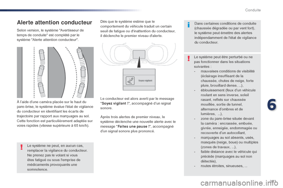 Peugeot Expert VU 2016 Manuel du propriétaire (in French) 251
À l’aide d’une caméra placée sur le haut du
pare-brise, le système évalue létat de vigilance
du conducteur en identifiant les écarts de
trajectoire par rapport aux marquages au sol. Peugeot Expert VU 2016 Manuel du propriétaire (in French) 251
À l’aide d’une caméra placée sur le haut du
pare-brise, le système évalue létat de vigilance
du conducteur en identifiant les écarts de
trajectoire par rapport aux marquages au sol.