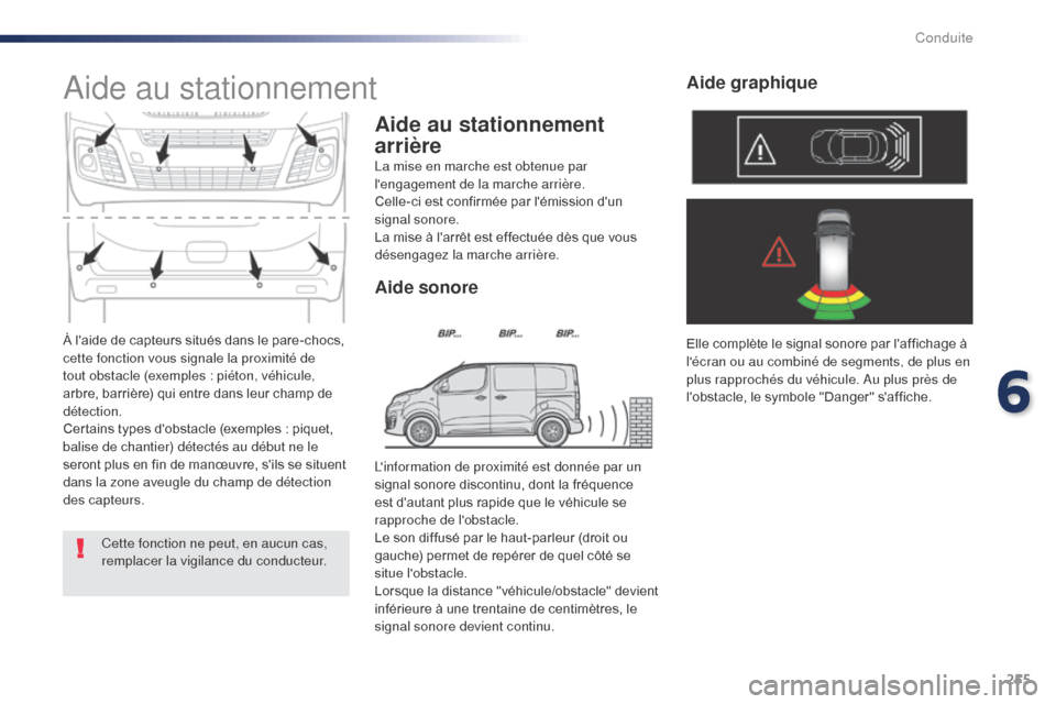 Peugeot Expert VU 2016 Manuel du propriétaire (in French) 255
À laide de capteurs situés dans le pare-chocs,
cette fonction vous signale la proximité de
tout obstacle (exemples : piéton, véhicule,
arbre, barrière) qui entre dans leur champ de
dét Peugeot Expert VU 2016 Manuel du propriétaire (in French) 255
À laide de capteurs situés dans le pare-chocs,
cette fonction vous signale la proximité de
tout obstacle (exemples : piéton, véhicule,
arbre, barrière) qui entre dans leur champ de
dét