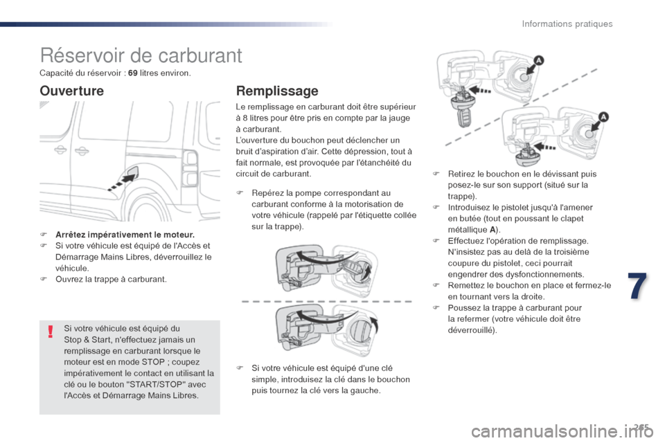 Peugeot Expert VU 2016 Manuel du propriétaire (in French) 265
Réservoir de carburant
Ouverture
Si votre véhicule est équipé du
Stop & Start, neffectuez jamais un
remplissage en carburant lorsque le
moteur est en mode STOP ; coupez
impérativement l Peugeot Expert VU 2016 Manuel du propriétaire (in French) 265
Réservoir de carburant
Ouverture
Si votre véhicule est équipé du
Stop & Start, neffectuez jamais un
remplissage en carburant lorsque le
moteur est en mode STOP ; coupez
impérativement l