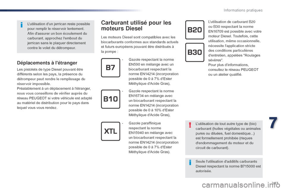 Peugeot Expert VU 2016 Manuel du propriétaire (in French) 267
Carburant utilisé pour les
moteurs Diesel
Les moteurs Diesel sont compatibles avec les
biocarburants conformes aux standards actuels
et futurs européens pouvant être distribués à
la pompe Peugeot Expert VU 2016 Manuel du propriétaire (in French) 267
Carburant utilisé pour les
moteurs Diesel
Les moteurs Diesel sont compatibles avec les
biocarburants conformes aux standards actuels
et futurs européens pouvant être distribués à
la pompe