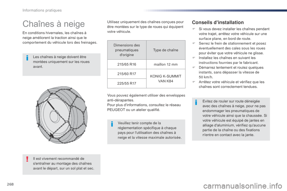 Peugeot Expert VU 2016  Manuel du propriétaire (in French) 268
Chaînes à neige
En conditions hivernales, les chaînes à 
neige améliorent la traction ainsi que le 
comportement du véhicule lors des freinages.Les chaînes à neige doivent être 
montées 