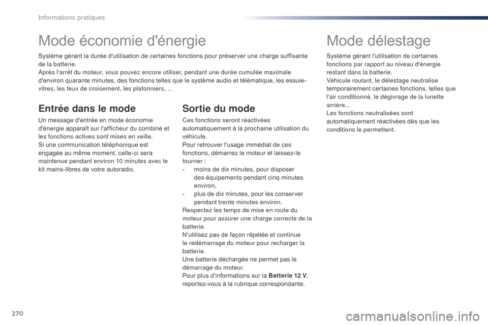 Peugeot Expert VU 2016  Manuel du propriétaire (in French) 270
Mode économie dénergie
Système gérant la durée dutilisation de certaines fonctions pour préserver une charge suffisante 
de la batterie.
Après larrêt du moteur, vous pouvez encore utili
