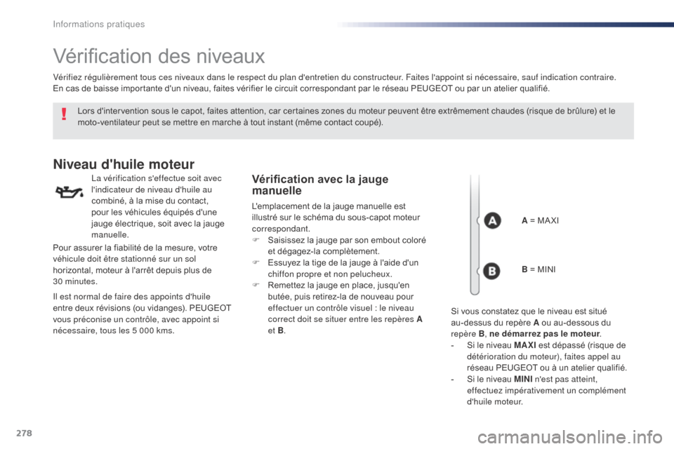 Peugeot Expert VU 2016 Manuel du propriétaire (in French) 278
Vérification des niveaux
Lors dintervention sous le capot, faites attention, car certaines zones du moteur peuvent être extrêmement chaudes (risque de brûlure) et le
moto-ventilateur peut se Peugeot Expert VU 2016 Manuel du propriétaire (in French) 278
Vérification des niveaux
Lors dintervention sous le capot, faites attention, car certaines zones du moteur peuvent être extrêmement chaudes (risque de brûlure) et le
moto-ventilateur peut se