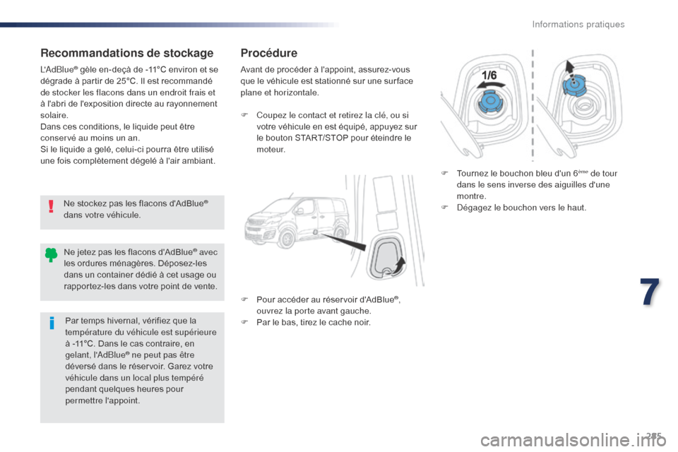 Peugeot Expert VU 2016 Manuel du propriétaire (in French) 285
Recommandations de stockage
Ne stockez pas les flacons dAdBlue®
dans votre véhicule.
LAdBlue
® gèle en-deçà de -11°C environ et se
dégrade à partir de 25°C. Il est recommandé
de st Peugeot Expert VU 2016 Manuel du propriétaire (in French) 285
Recommandations de stockage
Ne stockez pas les flacons dAdBlue®
dans votre véhicule.
LAdBlue
® gèle en-deçà de -11°C environ et se
dégrade à partir de 25°C. Il est recommandé
de st