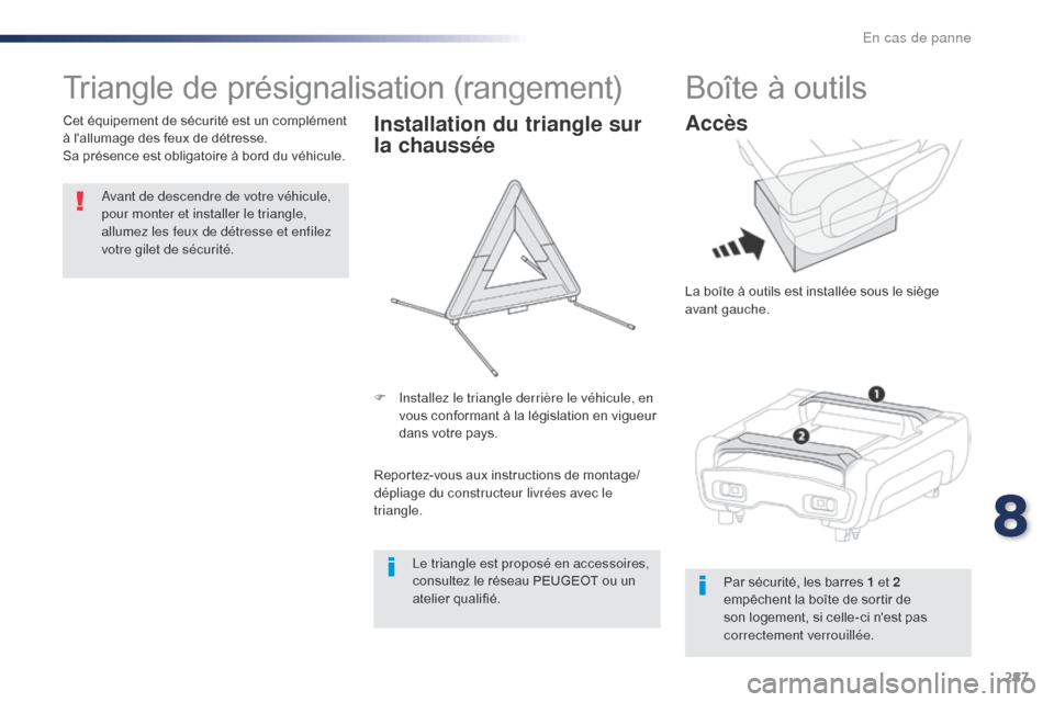 Peugeot Expert VU 2016 Manuel du propriétaire (in French) 287
Triangle de présignalisation (rangement)
Avant de descendre de votre véhicule,
pour monter et installer le triangle,
allumez les feux de détresse et enfilez
votre gilet de sécurité.
Cet é Peugeot Expert VU 2016 Manuel du propriétaire (in French) 287
Triangle de présignalisation (rangement)
Avant de descendre de votre véhicule,
pour monter et installer le triangle,
allumez les feux de détresse et enfilez
votre gilet de sécurité.
Cet é