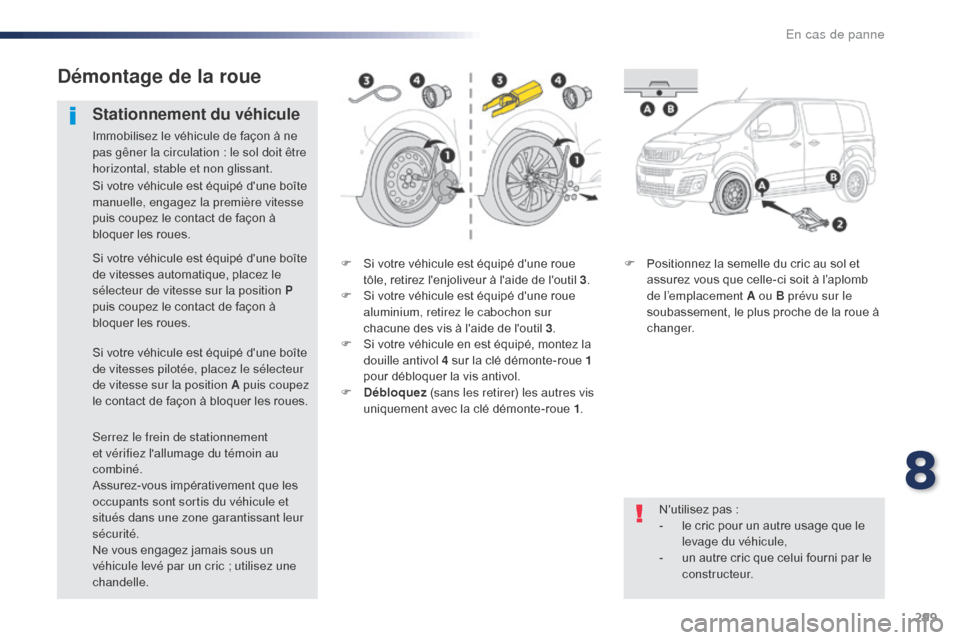 Peugeot Expert VU 2016 Manuel du propriétaire (in French) 299
F Si votre véhicule est équipé dune roue tôle, retirez lenjoliveur à laide de loutil 3 .
F
S
i votre véhicule est équipé dune roue
aluminium, retirez le cabochon sur
chacune des Peugeot Expert VU 2016 Manuel du propriétaire (in French) 299
F Si votre véhicule est équipé dune roue tôle, retirez lenjoliveur à laide de loutil 3 .
F
S
i votre véhicule est équipé dune roue
aluminium, retirez le cabochon sur
chacune des