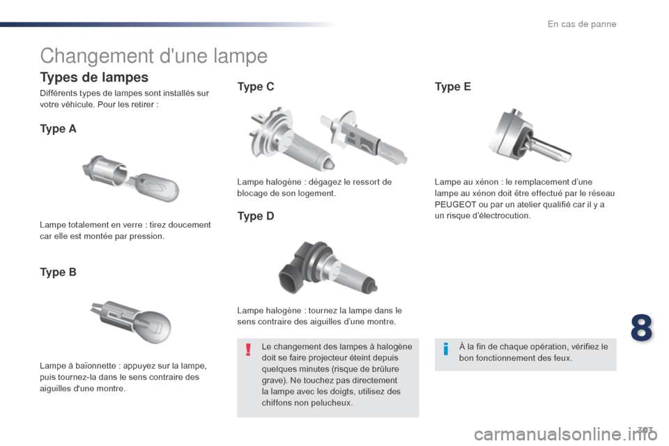 Peugeot Expert VU 2016  Manuel du propriétaire (in French) 303
Changement dune lampe
Lampe halogène : tournez la lampe dans le 
sens contraire des aiguilles d’une montre.
Ty p e  A
Lampe à baïonnette : appuyez sur la lampe, 
puis tournez-la dans le sens