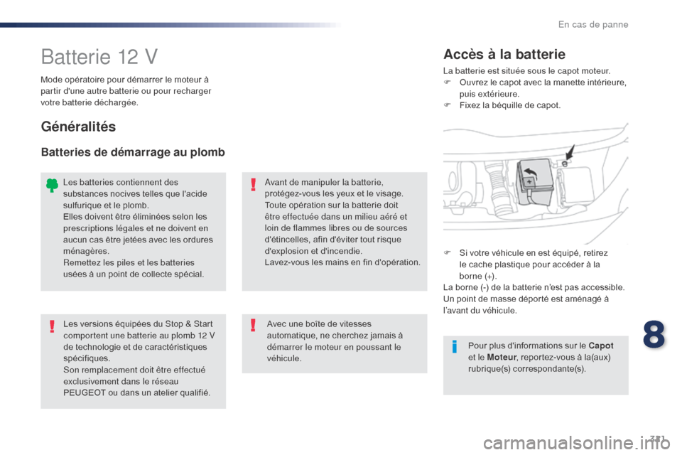 Peugeot Expert VU 2016 Manuel du propriétaire (in French) 321
Batterie 12 VLa batterie est située sous le capot moteur.
F O uvrez le capot avec la manette intérieure,
puis extérieure.
F
F
ixez la béquille de capot.
Accès à la batterie
Mode opérato Peugeot Expert VU 2016 Manuel du propriétaire (in French) 321
Batterie 12 VLa batterie est située sous le capot moteur.
F O uvrez le capot avec la manette intérieure,
puis extérieure.
F
F
ixez la béquille de capot.
Accès à la batterie
Mode opérato