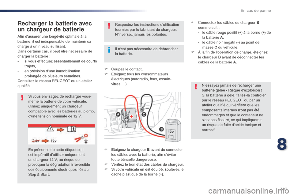 Peugeot Expert VU 2016 Manuel du propriétaire (in French) 323
Afin dassurer une longévité optimale à la
batterie, il est indispensable de maintenir sa
charge à un niveau suffisant.
Dans certains cas, il peut être nécessaire de
charger la batterie : Peugeot Expert VU 2016 Manuel du propriétaire (in French) 323
Afin dassurer une longévité optimale à la
batterie, il est indispensable de maintenir sa
charge à un niveau suffisant.
Dans certains cas, il peut être nécessaire de
charger la batterie :