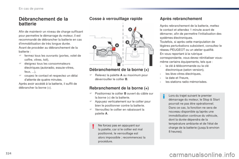 Peugeot Expert VU 2016 Manuel du propriétaire (in French) 324
Ne forcez pas en appuyant sur
la palette, car si le collier est mal
positionné, le verrouillage est
alors impossible ; recommencez la
procédure.
Débranchement de la
batterie
Afin de mainte Peugeot Expert VU 2016 Manuel du propriétaire (in French) 324
Ne forcez pas en appuyant sur
la palette, car si le collier est mal
positionné, le verrouillage est
alors impossible ; recommencez la
procédure.
Débranchement de la
batterie
Afin de mainte