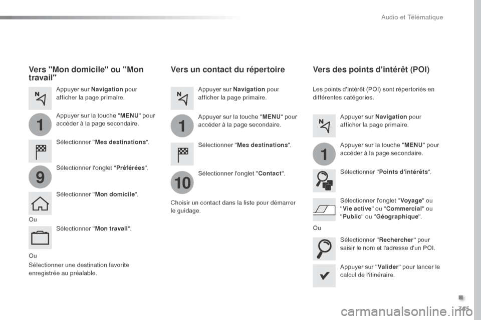 Peugeot Expert VU 2016 Manuel du propriétaire (in French) 365
1
10
1
1
9
Ou
Vers un contact du répertoire
Sélectionner "Mes destinations ".
Sélectionner longlet " Contact".
Appuyer sur Navigation
pour
afficher la page primaire.
Appuyer sur la touche " Peugeot Expert VU 2016 Manuel du propriétaire (in French) 365
1
10
1
1
9
Ou
Vers un contact du répertoire
Sélectionner "Mes destinations ".
Sélectionner longlet " Contact".
Appuyer sur Navigation
pour
afficher la page primaire.
Appuyer sur la touche "