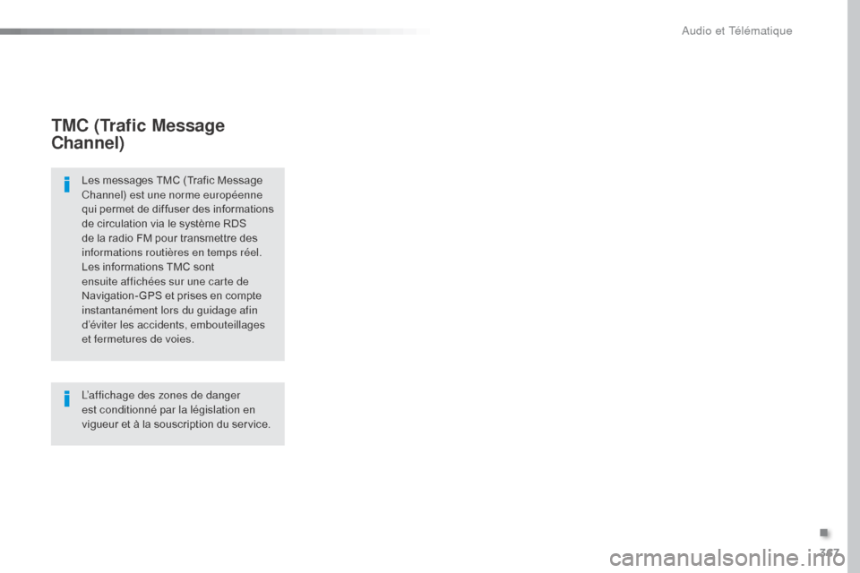 Peugeot Expert VU 2016  Manuel du propriétaire (in French) 367
TMC (Trafic Message 
Channel)
Les messages TMC (Trafic Message 
Channel) est une norme européenne 
qui permet de diffuser des informations 
de circulation via le système RDS 
de la radio FM pour