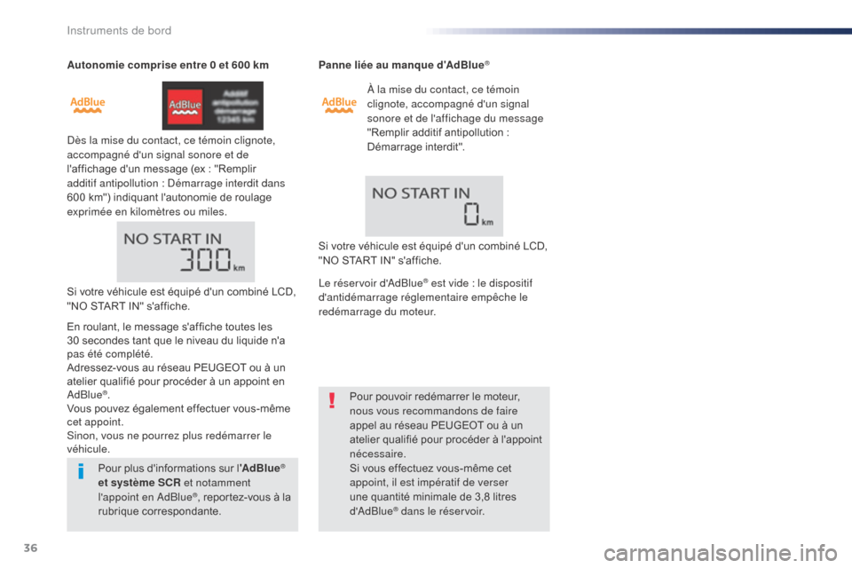 Peugeot Expert VU 2016  Manuel du propriétaire (in French) 36
Autonomie comprise entre 0 et 600 km
Dès la mise du contact, ce témoin clignote, 
accompagné dun signal sonore et de 
laffichage dun message (ex : "Remplir 
additif antipollution
 
: Démarra