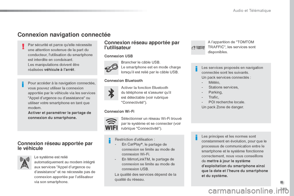 Peugeot Expert VU 2016  Manuel du propriétaire (in French) 369
Par sécurité et parce quelle nécessite 
une attention soutenue de la part du 
conducteur, lutilisation du smartphone 
est interdite en conduisant.
Les manipulations doivent être 
réalisées