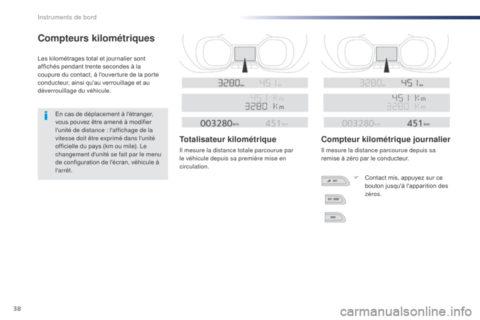 Peugeot Expert VU 2016  Manuel du propriétaire (in French) 38
Compteurs kilométriques
Les kilométrages total et journalier sont 
affichés pendant trente secondes à la 
coupure du contact, à louverture de la porte 
conducteur, ainsi quau verrouillage et
