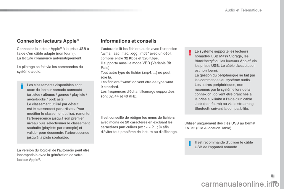 Peugeot Expert VU 2016 Manuel du propriétaire (in French) 399
Connexion lecteurs Apple®
Connecter le lecteur Apple® à la prise USB à
laide dun câble adapté (non fourni).
La lecture commence automatiquement.
Le pilotage se fait via les commandes du
Peugeot Expert VU 2016 Manuel du propriétaire (in French) 399
Connexion lecteurs Apple®
Connecter le lecteur Apple® à la prise USB à
laide dun câble adapté (non fourni).
La lecture commence automatiquement.
Le pilotage se fait via les commandes du