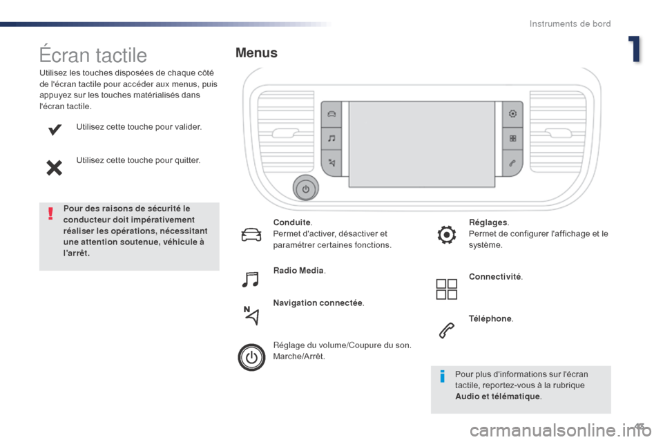 Peugeot Expert VU 2016  Manuel du propriétaire (in French) 43
Utilisez cette touche pour valider.
Utilisez cette touche pour quitter.
Utilisez les touches disposées de chaque côté 
de lécran tactile pour accéder aux menus, puis 
appuyez sur les touches 