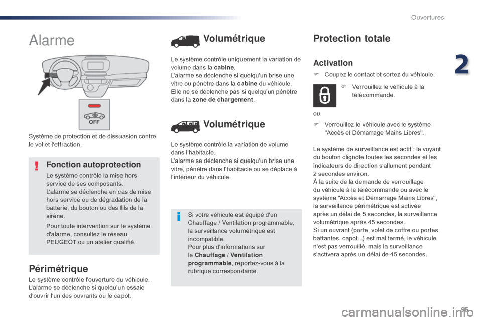 Peugeot Expert VU 2016  Manuel du propriétaire (in French) 95
Système de protection et de dissuasion contre 
le vol et leffraction.
Alarme
Périmétrique
Le système contrôle louverture du véhicule.
Lalarme se déclenche si quelquun essaie 
douvrir l