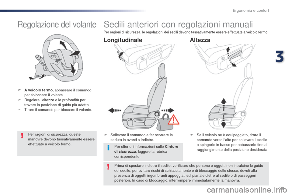 Peugeot Expert VU 2016  Manuale del proprietario (in Italian) 99
Expert_it_Chap03_ergonomie-et-confort_ed01-2016
Regolazione del volante
F A veicolo fermo, abbassare il comando 
per sbloccare il volante.
F
 
R
 egolare laltezza e la profondità per 
trovare la 
