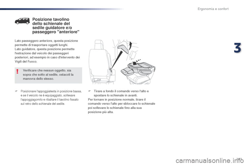 Peugeot Expert VU 2016  Manuale del proprietario (in Italian) 101
Expert_it_Chap03_ergonomie-et-confort_ed01-2016
F Posizionare lappoggiatesta in posizione bassa, 
e se il veicolo ne è equipaggiato, sollevare 
lappoggiagomito e ribaltare il tavolino fissato 
