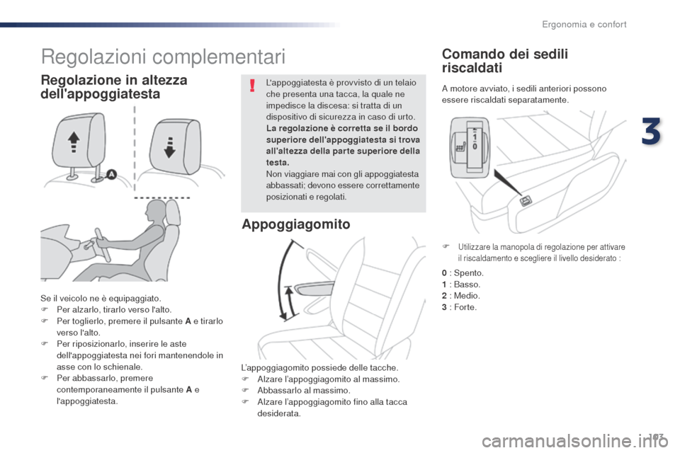 Peugeot Expert VU 2016  Manuale del proprietario (in Italian) 103
Expert_it_Chap03_ergonomie-et-confort_ed01-2016
A motore avviato, i sedili anteriori possono 
essere riscaldati separatamente.
Comando dei sedili 
riscaldati
Se il veicolo ne è equipaggiato.
F Pe