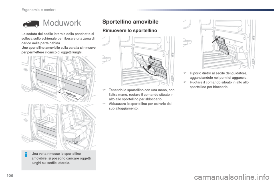 Peugeot Expert VU 2016  Manuale del proprietario (in Italian) 106
Expert_it_Chap03_ergonomie-et-confort_ed01-2016
Moduwork
Rimuovere lo sportellino
Sportellino amovibile
F Tenendo lo sportellino con una mano, con laltra mano, ruotare il comando situato in 
alto