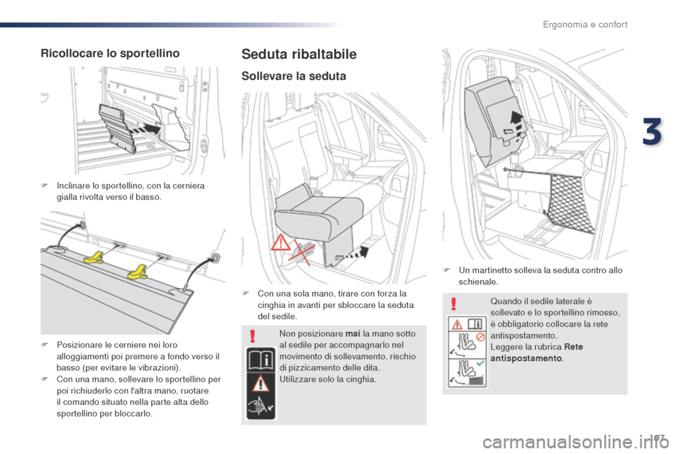 Peugeot Expert VU 2016  Manuale del proprietario (in Italian) 107
Expert_it_Chap03_ergonomie-et-confort_ed01-2016
Quando il sedile laterale è 
sollevato e lo sportellino rimosso, 
è obbligatorio collocare la rete 
antispostamento.
Leggere la rubrica Rete 
anti