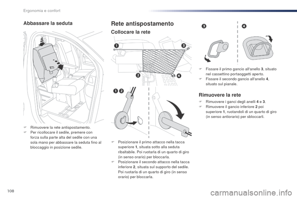 Peugeot Expert VU 2016  Manuale del proprietario (in Italian) 108
Expert_it_Chap03_ergonomie-et-confort_ed01-2016
Abbassare la seduta
F Rimuovere la rete antispostamento.
F Pe r ricollocare il sedile, premere con 
forza sulla parte alta del sedile con una 
sola 